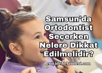 Samsun'da Ortodontist Seçerken Nelere Dikkat Edilmelidir?