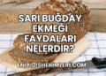 Sarı Buğday Ekmeği Faydaları Nelerdir?
