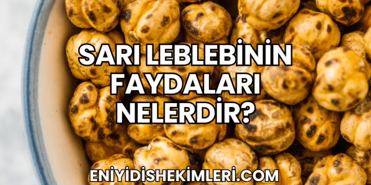 Sarı Leblebinin Faydaları Nelerdir?