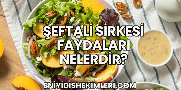 Şeftali Sirkesi Faydaları Nelerdir?