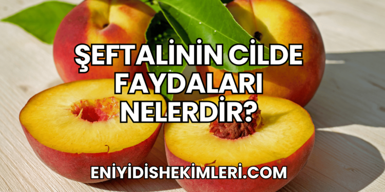 Şeftalinin Cilde Faydaları Nelerdir?