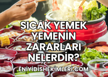 Sıcak Yemek Yemenin Zararları Nelerdir?