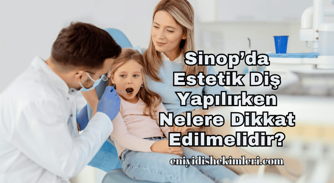 Sinop’da Estetik Diş Yapılırken Nelere Dikkat Edilmelidir?