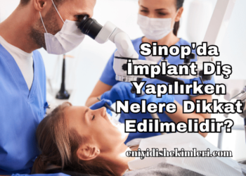 Sinop'da İmplant Diş Yapılırken Nelere Dikkat Edilmelidir?