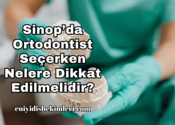Sinop’da Ortodontist Seçerken Nelere Dikkat Edilmelidir?