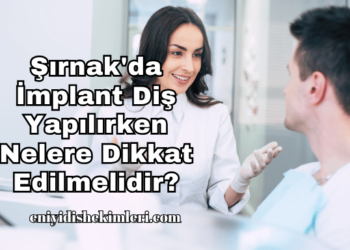 Şırnak'da İmplant Diş Yapılırken Nelere Dikkat Edilmelidir?