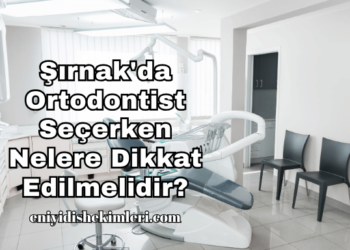 Şırnak'da Ortodontist Seçerken Nelere Dikkat Edilmelidir?