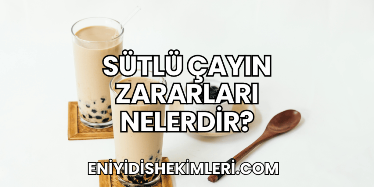 Sütlü Çayın Zararları Nelerdir?