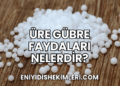 Üre Gübre Faydaları Nelerdir?