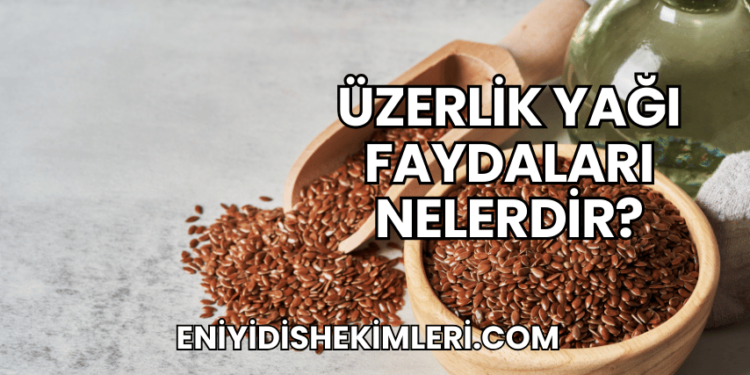 Üzerlik Yağı Faydaları Nelerdir?