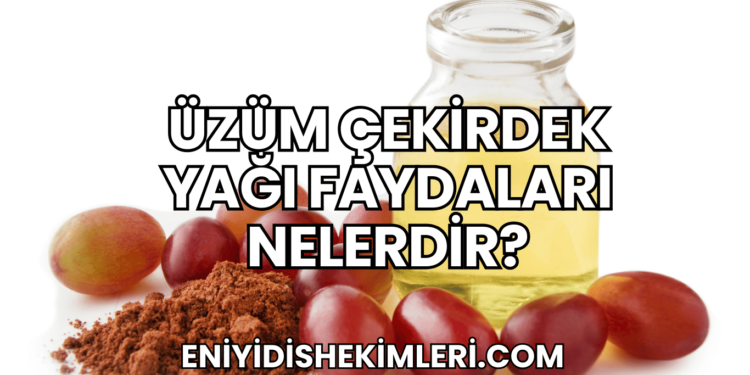 Üzüm Çekirdek Yağı Faydaları Nelerdir?
