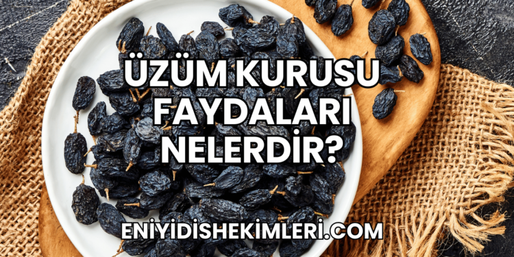 Üzüm Kurusu Faydaları Nelerdir?