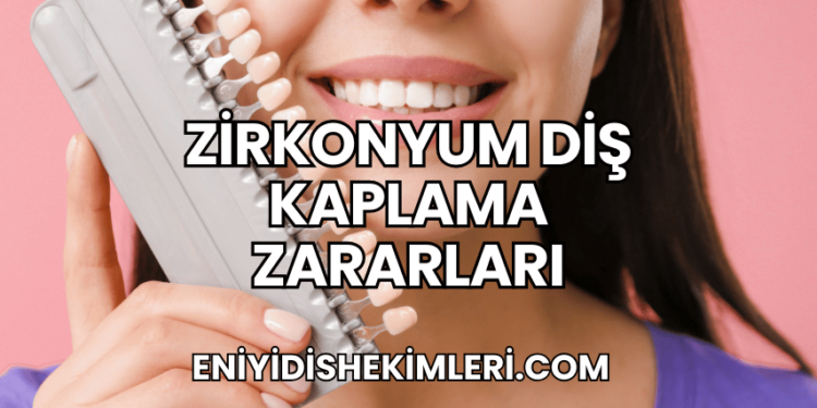 Zirkonyum Diş Kaplama Zararları