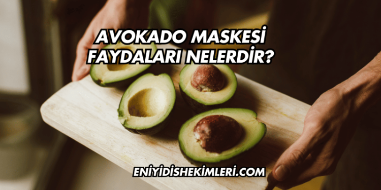 Avokado Maskesi Faydaları Nelerdir?