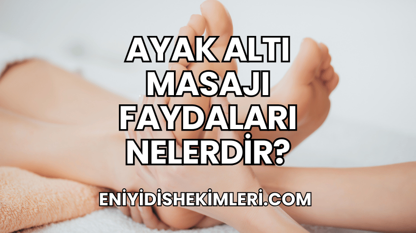 Ayak Altı Masajı Faydaları Nelerdir?