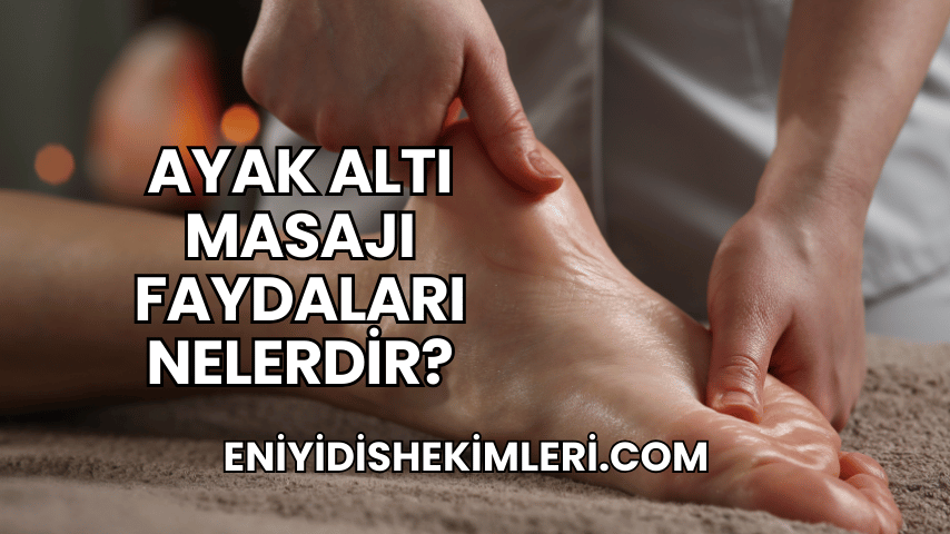Ayak Altı Masajı Faydaları Nelerdir?