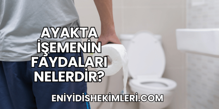 Ayakta İşemenin Faydaları Nelerdir?