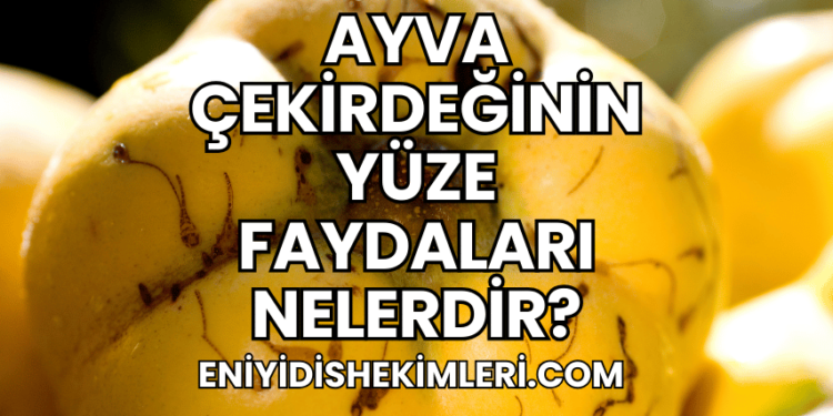 Ayva Çekirdeğinin Yüze Faydaları Nelerdir?