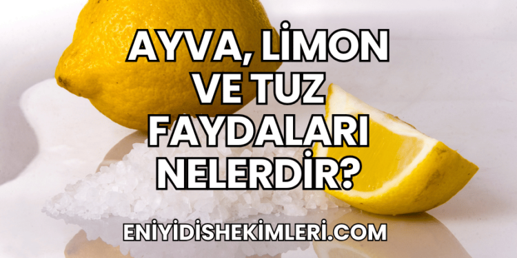 Ayva, Limon ve Tuz Faydaları Nelerdir?