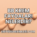 BB Krem Faydaları Nelerdir?