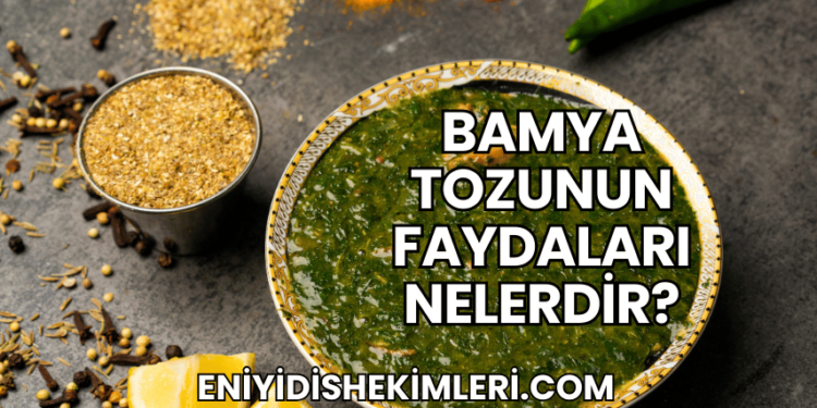 Bamya Tozunun Faydaları Nelerdir?