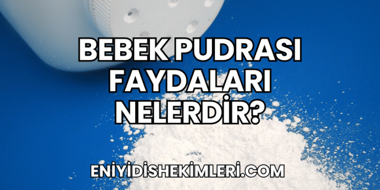 Bebek Pudrası Faydaları Nelerdir?