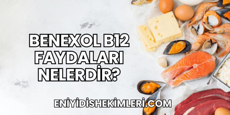 Benexol B12 Faydaları Nelerdir?