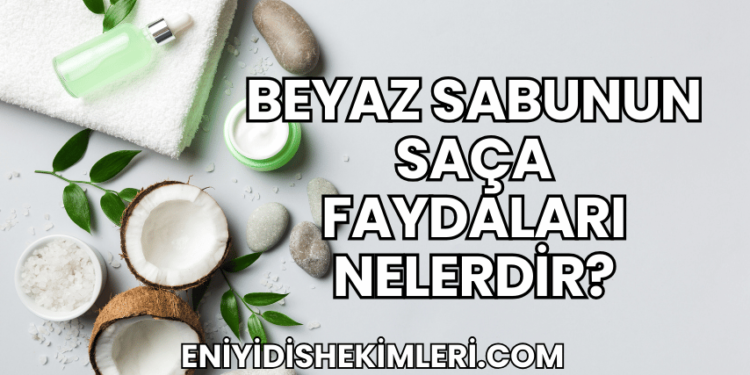 Beyaz Sabunun Saça Faydaları Nelerdir?