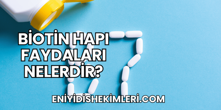 Biotin Hapı Faydaları Nelerdir?