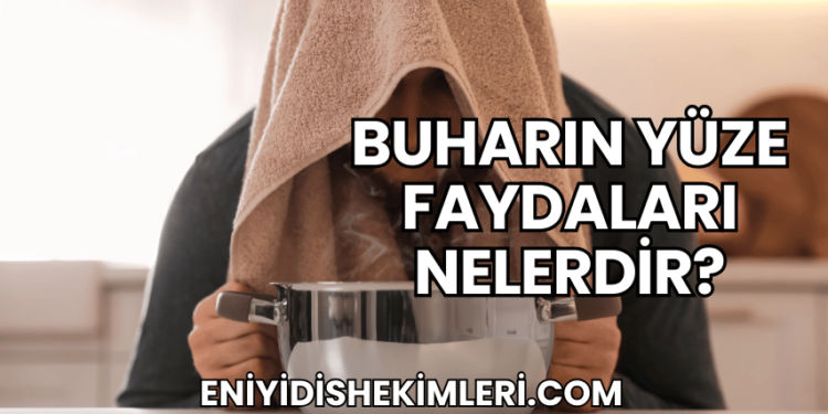 Buharın Yüze Faydaları Nelerdir?