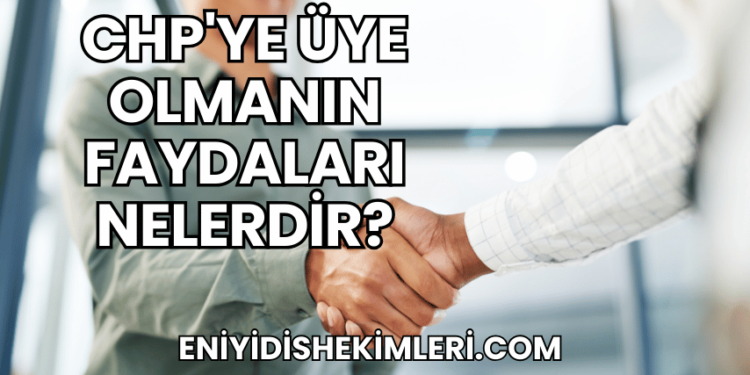 CHP'ye Üye Olmanın Faydaları Nelerdir?