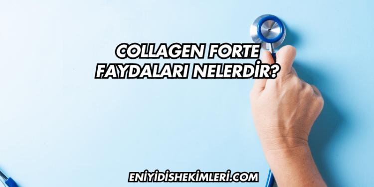 Collagen Forte Faydaları Nelerdir?