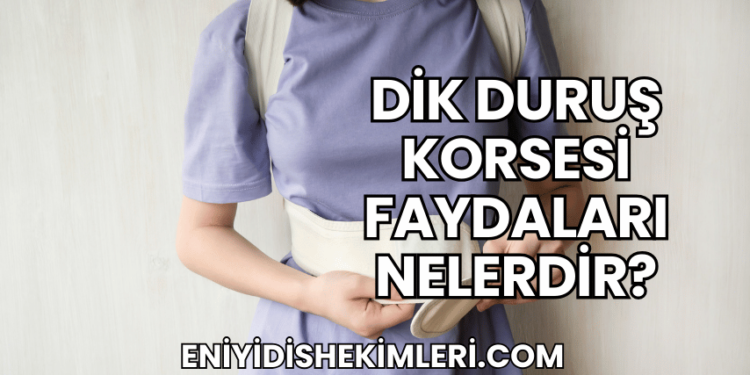 Dik Duruş Korsesi Faydaları Nelerdir?