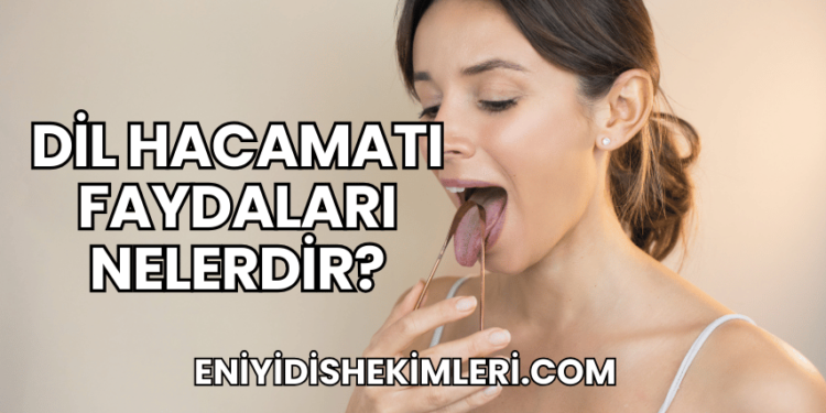 Dil Hacamatı Faydaları Nelerdir?