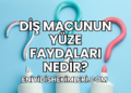 Diş Macunun Yüze Faydaları Nedir?