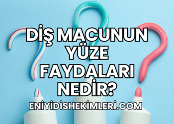 Diş Macunun Yüze Faydaları Nedir?