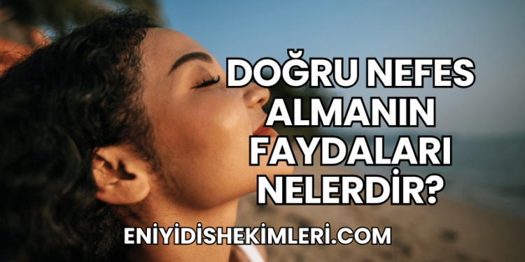 Doğru Nefes Almanın Faydaları Nelerdir?