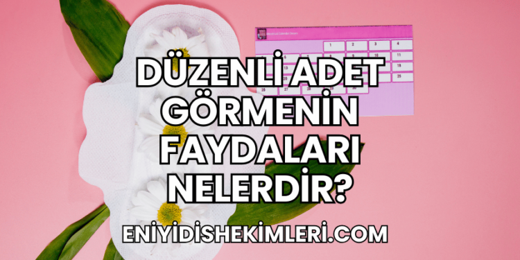 Düzenli Adet Görmenin Faydaları Nelerdir?