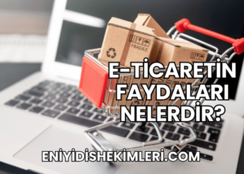 E-Ticaretin Faydaları Nelerdir?