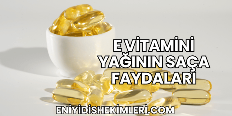 E Vitamini Yağının Saça Faydaları
