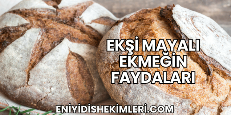 Ekşi Mayalı Ekmeğin Faydaları
