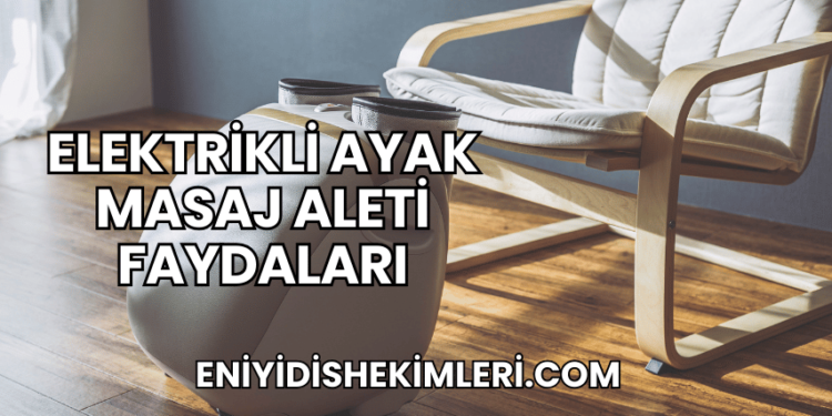 Elektrikli Ayak Masaj Aleti Faydaları