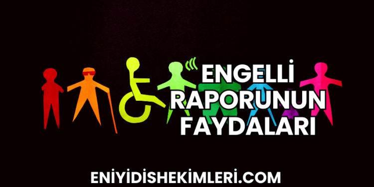 Engelli Raporunun Faydaları
