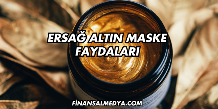 Ersağ Altın Maske Faydaları