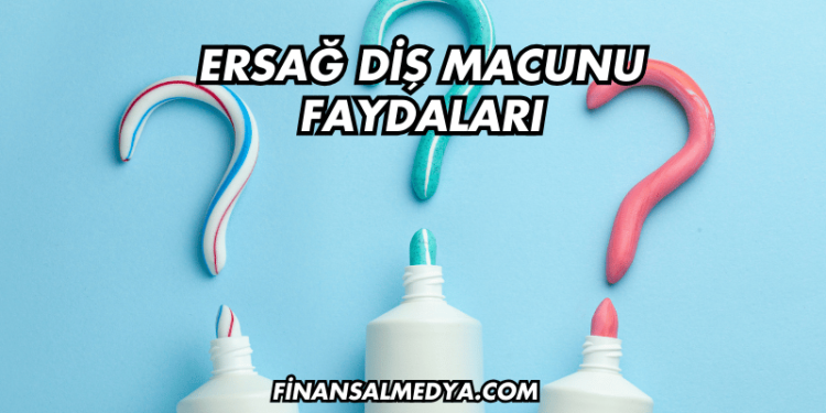 Ersağ Diş Macunu Faydaları
