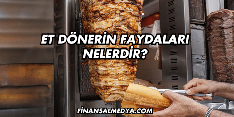 Et Dönerin Faydaları Nelerdir?