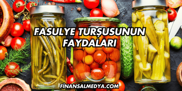 Fasulye Turşusunun Faydaları