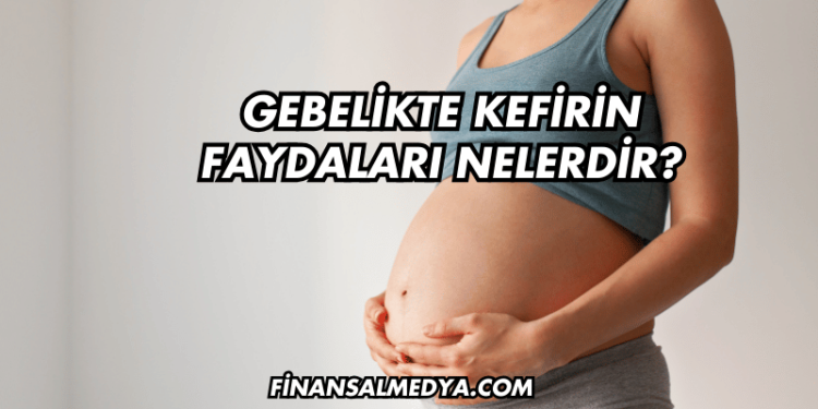 Gebelikte Kefirin Faydaları Nelerdir?