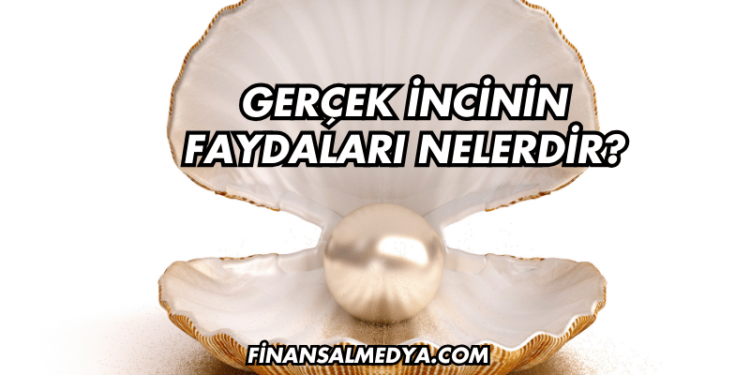 Gerçek İncinin Faydaları Nelerdir?
