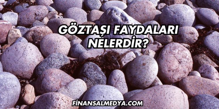 Göztaşı Faydaları Nelerdir?